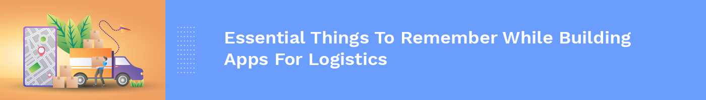 essential things to remember while building apps for logistics